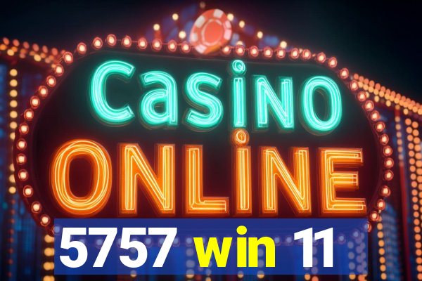 5757 win 11